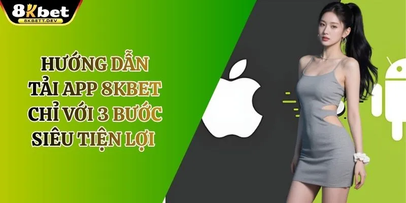 Hướng Dẫn Tải App K8 Chỉ Với 3 Bước Siêu Tiện Lợi