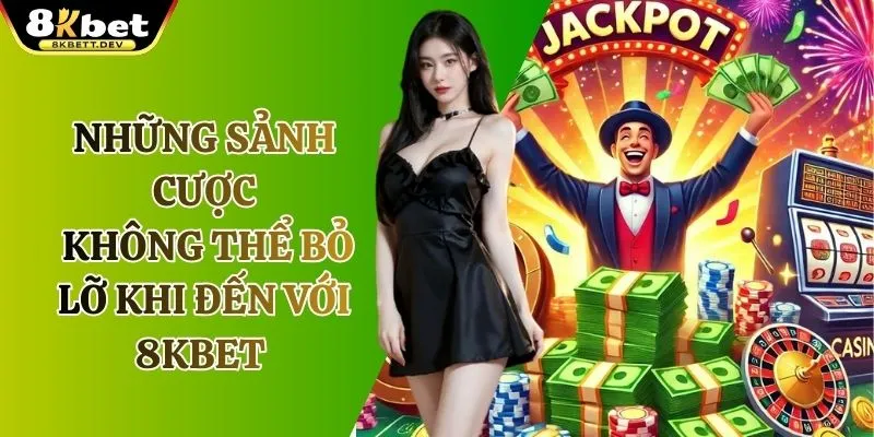 Những Sảnh Cược Không Thể Bỏ LỞ Khi Đến Với K8